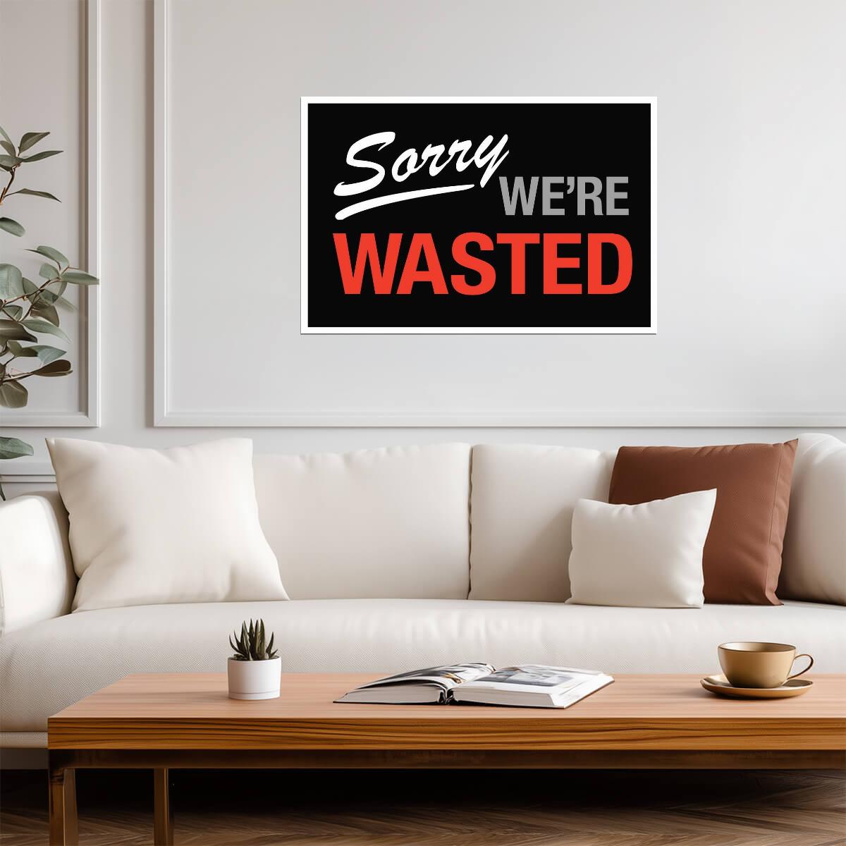 "Sorry We're Wasted" | Funny Bar or Dorm Sign | Humorous Wall Art Poster - Type & Quotes Poster
