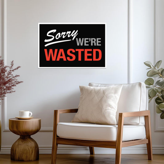 "Sorry We're Wasted" | Funny Bar or Dorm Sign | Humorous Wall Art Poster - Type & Quotes Poster