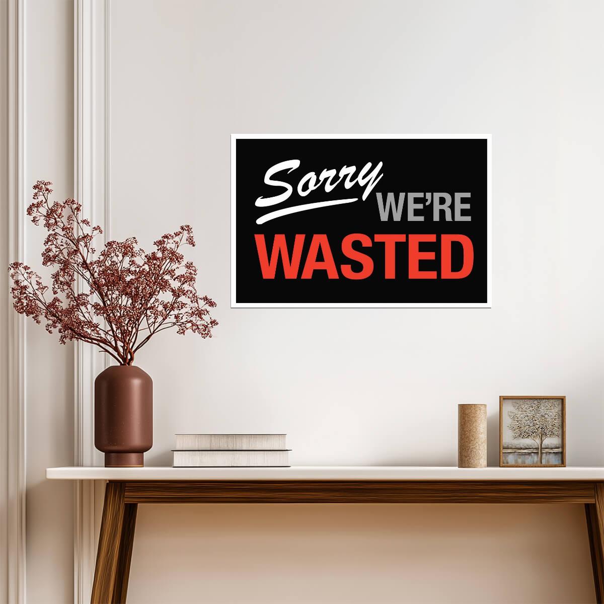 "Sorry We're Wasted" | Funny Bar or Dorm Sign | Humorous Wall Art Poster - Type & Quotes Poster