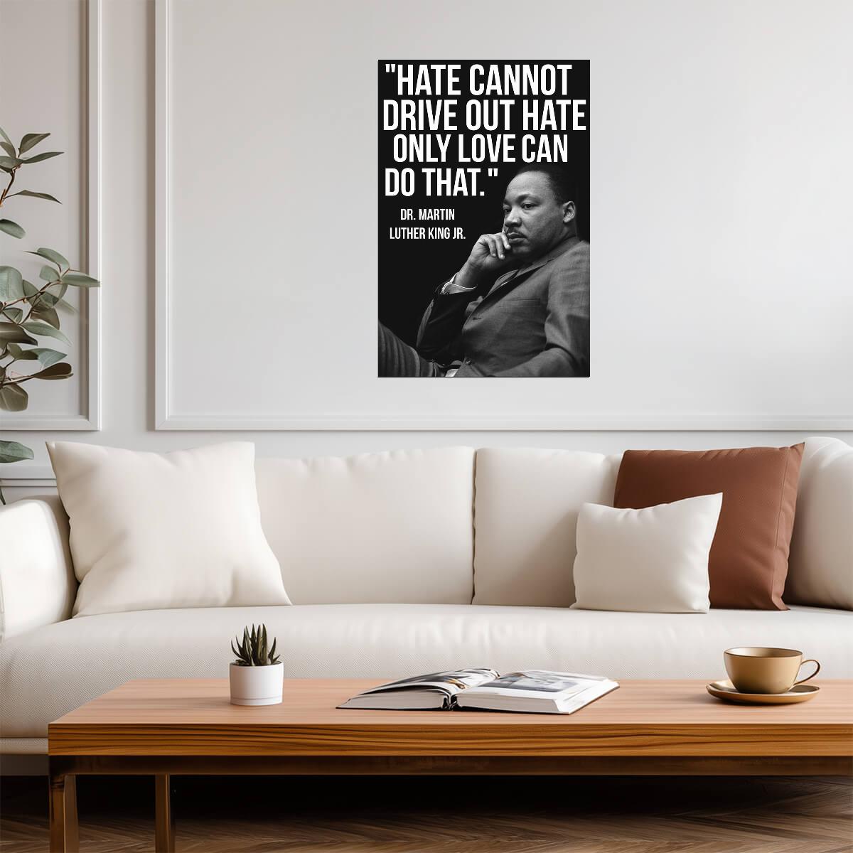 Hate Cannot Drive Out Hate Only Love Can Do That | Martin Luther King Jr Quote | Civil Rights Leader Poster - Type & Quotes Poster