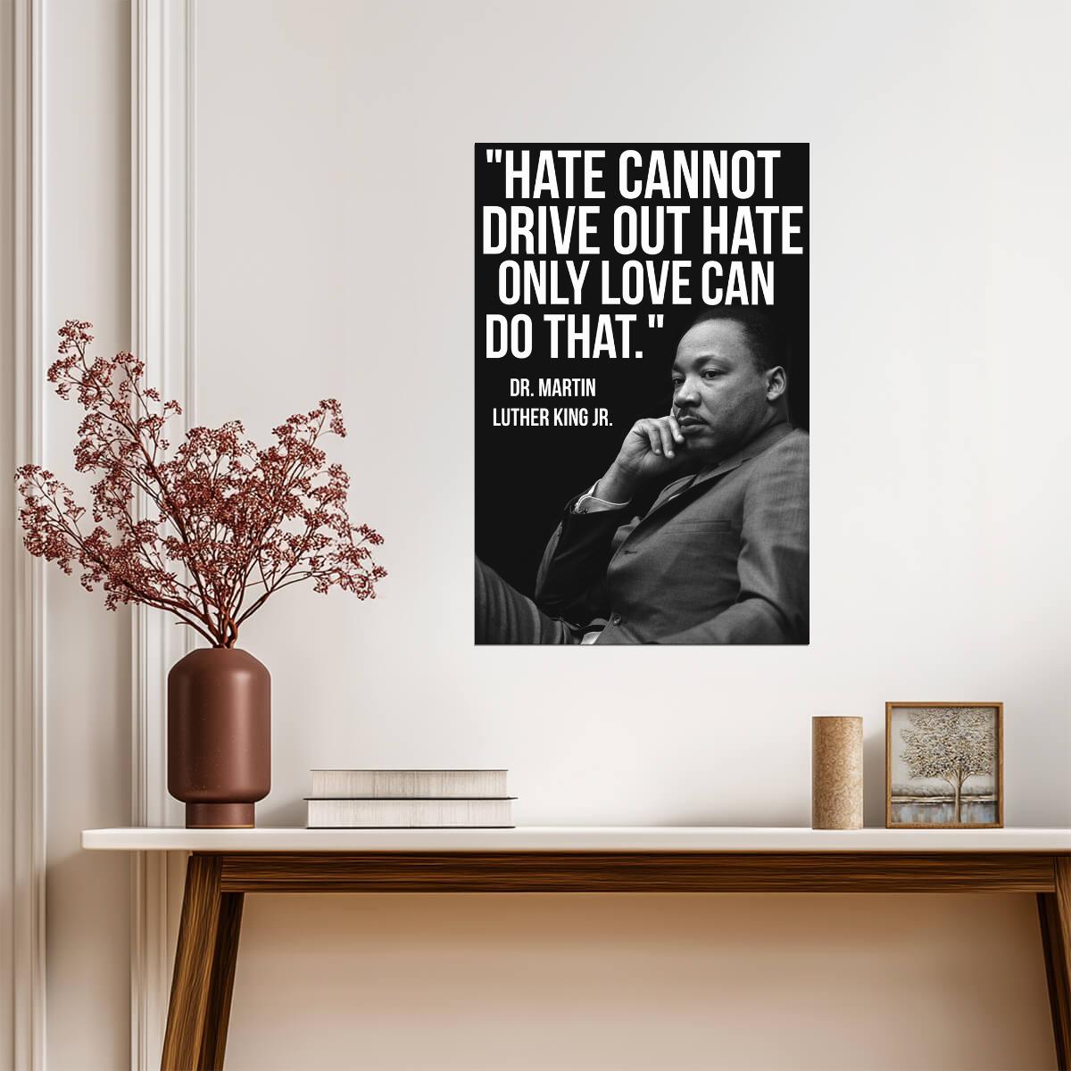 Hate Cannot Drive Out Hate Only Love Can Do That | Martin Luther King Jr Quote | Civil Rights Leader Poster - Type & Quotes Poster