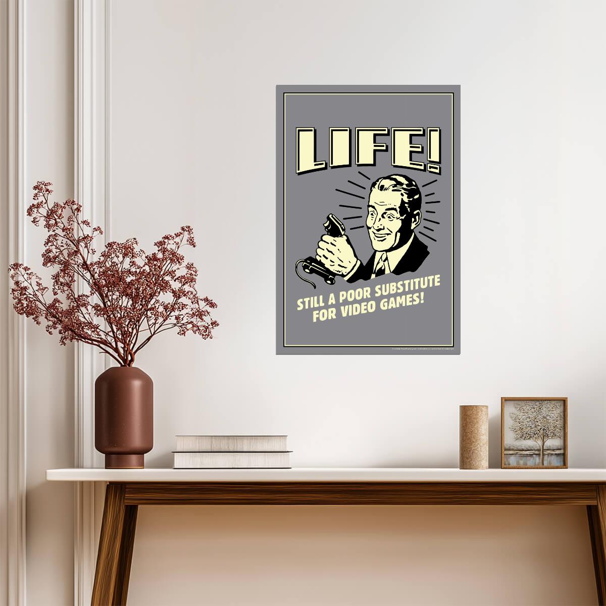 Life! Still A Poor Substitute For Video Games | Funny Quote Poster | Retro Gamer Humor Art