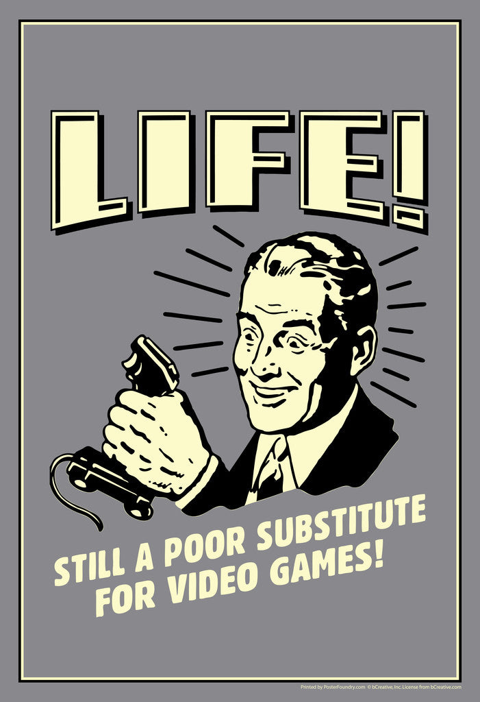 Life! Still A Poor Substitute For Video Games | Funny Quote Poster | Retro Gamer Humor Art