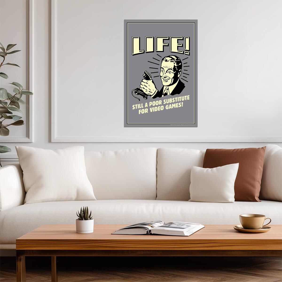 Life! Still A Poor Substitute For Video Games | Funny Quote Poster | Retro Gamer Humor Art