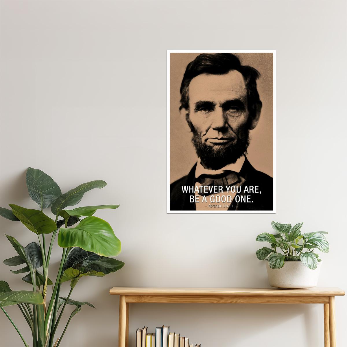 Whatever You Are, Be a Good One | Abraham Lincoln Motivational Quote Poster