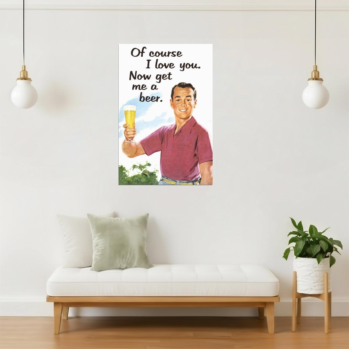 Of Course I Love You Now Get Me A Beer Poster | Funny Retro Humor | Man Cave Wall Art