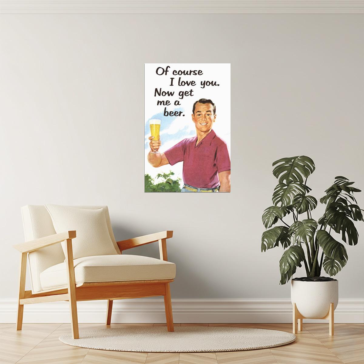 Of Course I Love You Now Get Me A Beer Poster | Funny Retro Humor | Man Cave Wall Art