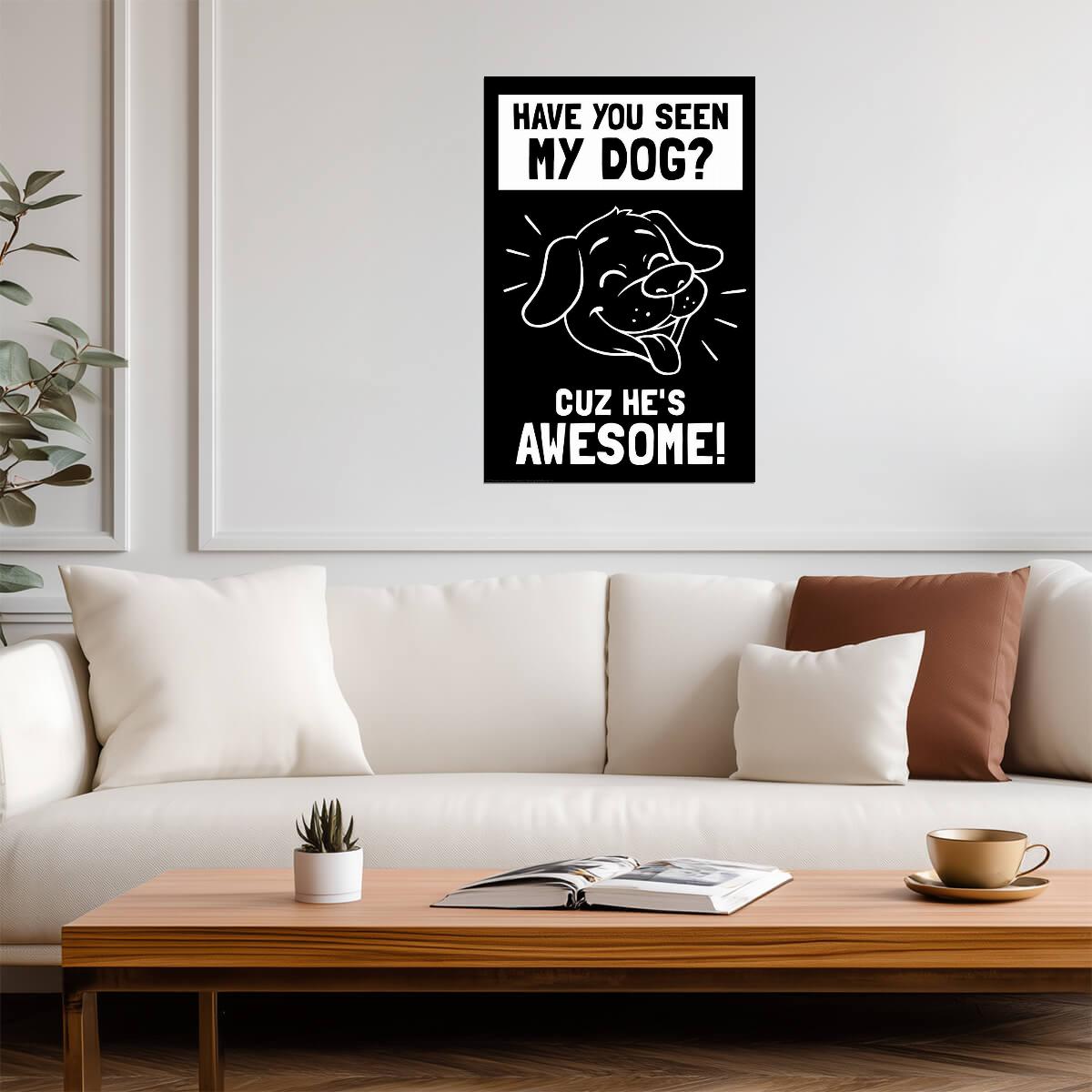 Have You Seen My Dog? 'Cuz He's Awesome | Funny Quote Poster | Dog Lover Gift - Type & Quotes Poster