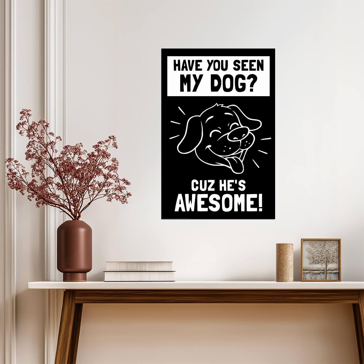 Have You Seen My Dog? 'Cuz He's Awesome | Funny Quote Poster | Dog Lover Gift - Type & Quotes Poster