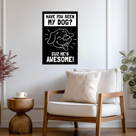 Have You Seen My Dog? 'Cuz He's Awesome | Funny Quote Poster | Dog Lover Gift - Type & Quotes Poster
