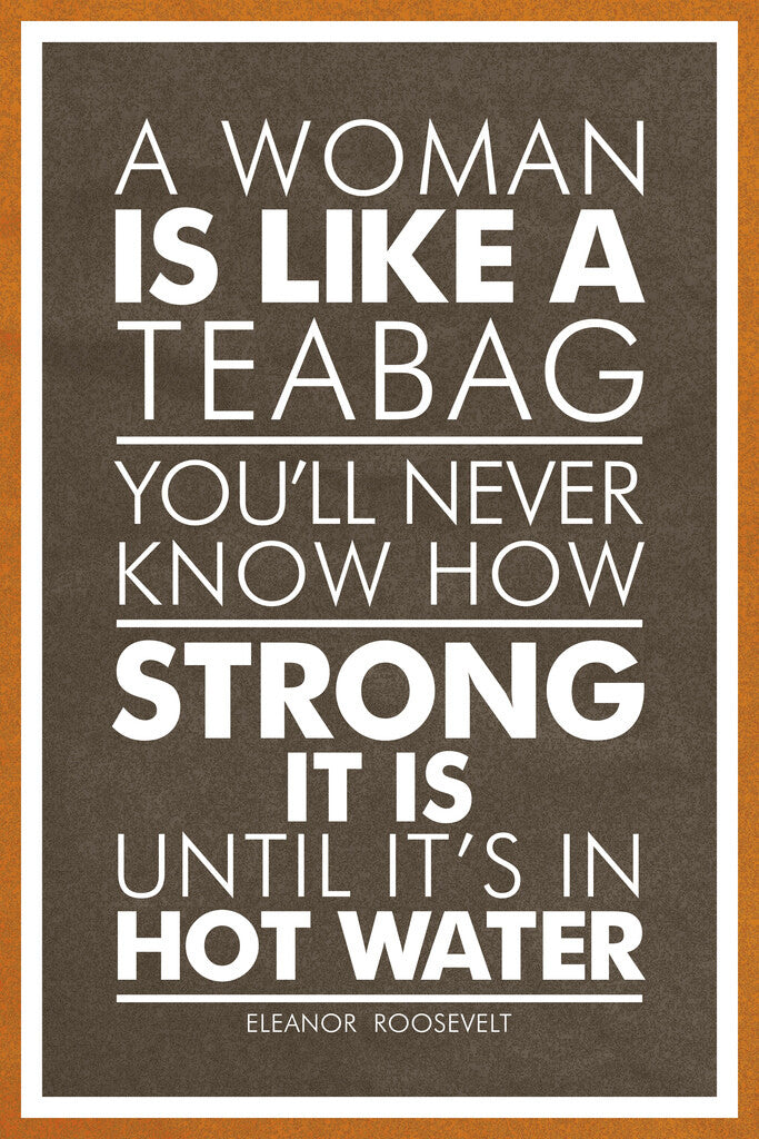 A Woman Is Like a Tea Bag | Eleanor Roosevelt Motivational Quote Poster
