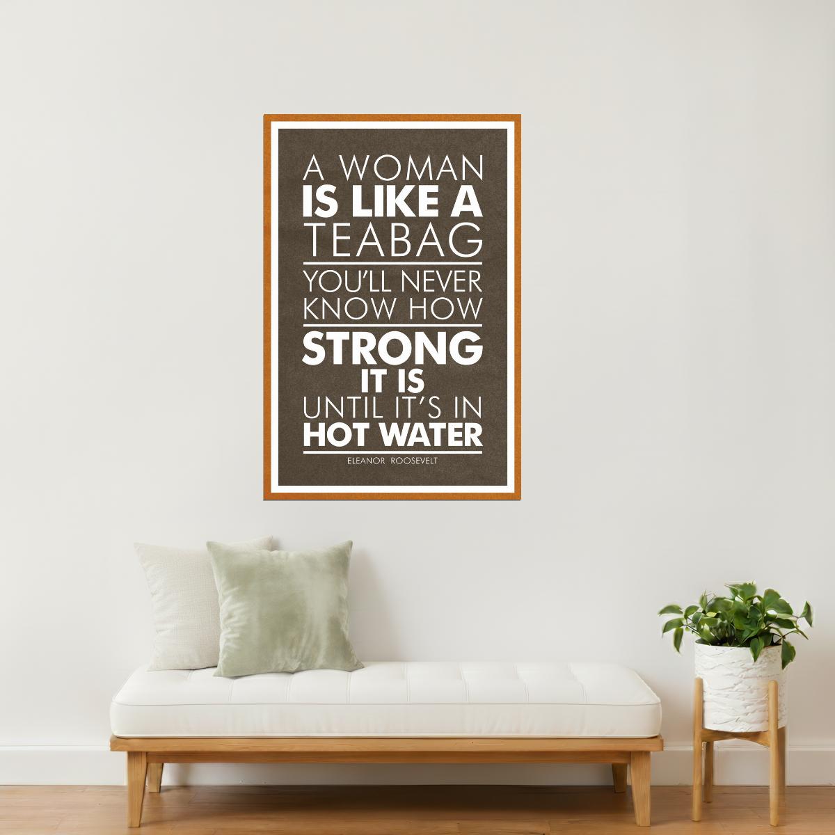 A Woman Is Like a Tea Bag | Eleanor Roosevelt Motivational Quote Poster