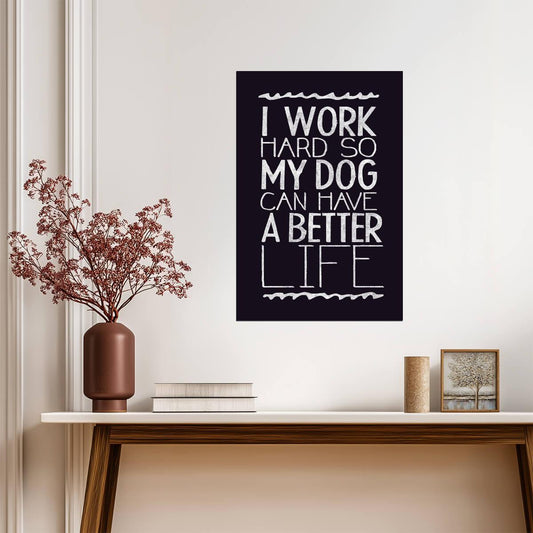 I Work Hard So My Dog Can Have A Better Life | Funny Quote Poster | Dog Lover Gift - Type & Quotes Poster