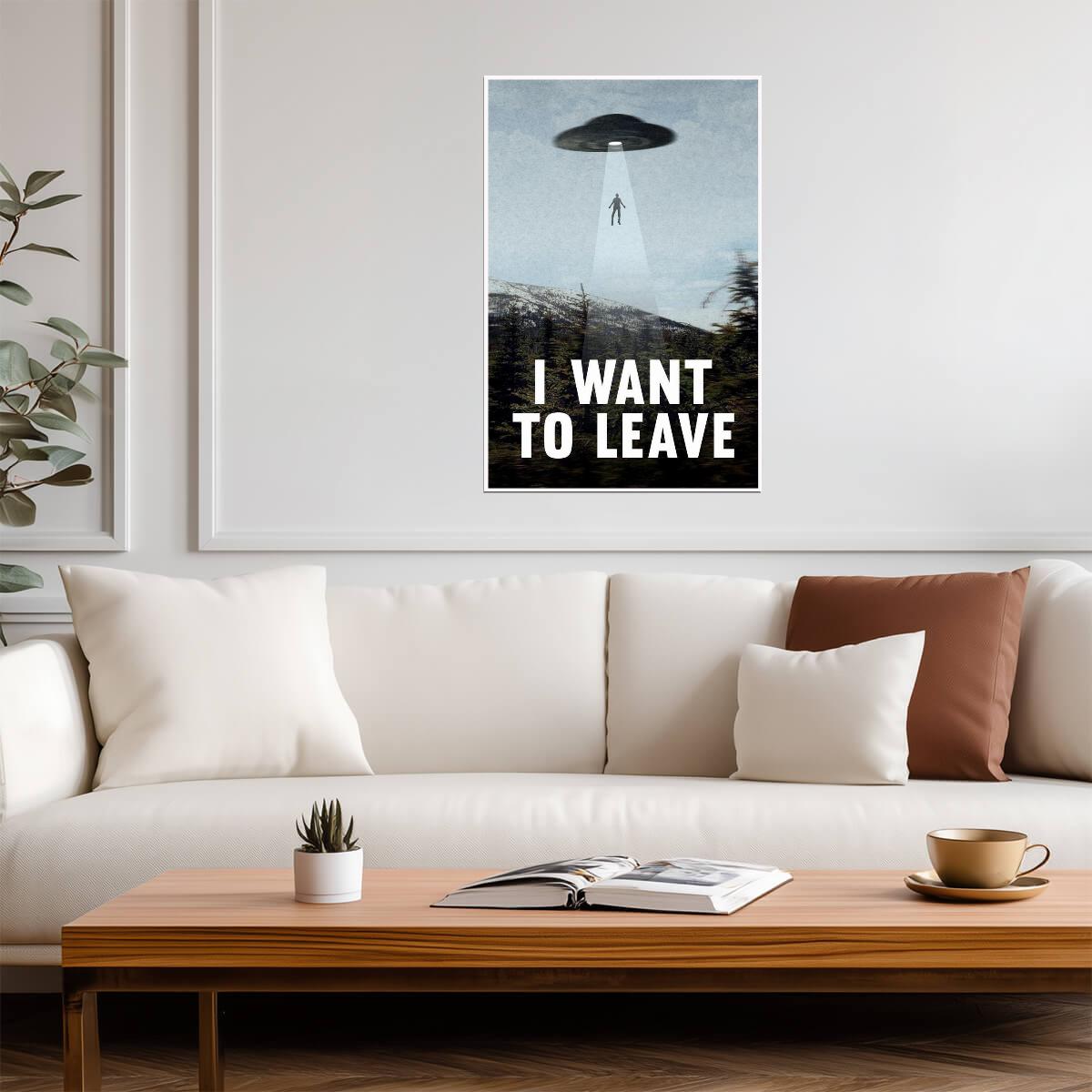 "I Want To Leave" UFO Abduction | Funny Quote Poster | Sci-Fi Humor Wall Art