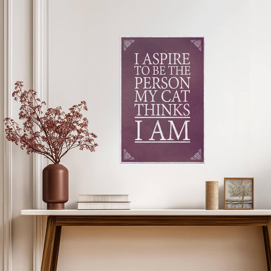 I Aspire To Be The Person My Cat Thinks I Am | Funny Quote Poster | Cat Lover Gift - Type & Quotes Poster