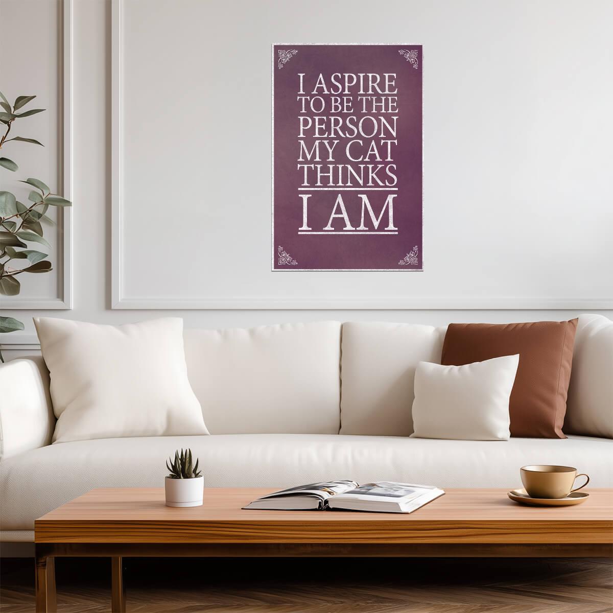 I Aspire To Be The Person My Cat Thinks I Am | Funny Quote Poster | Cat Lover Gift - Type & Quotes Poster