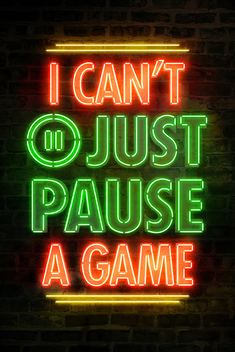 I Can’t Just Pause a Game | Neon Gaming Wall Art Poster