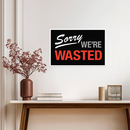 "Sorry We're Wasted" | Funny Bar or Dorm Sign | Humorous Wall Art Poster - Type & Quotes Poster