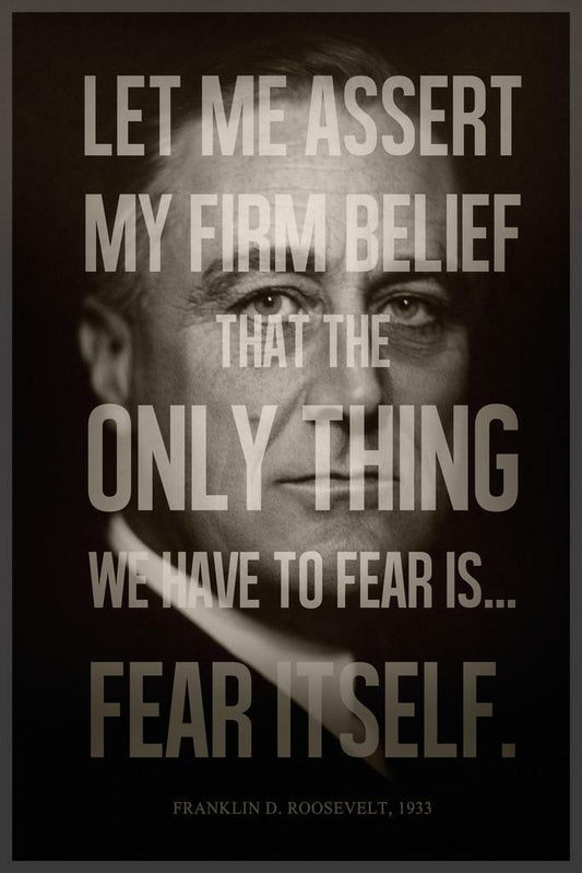 Franklin D Roosevelt The Only Thing We Have To Fear Is Fear Itself | Presidential Quote Poster | History Wall Art - Type & Quotes Poster