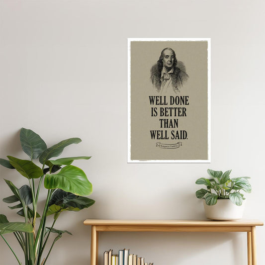 Well Done Is Better Than Well Said | Benjamin Franklin Motivational Quote Poster