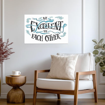 Be Excellent To Each Other | Inspirational Quote Poster | Bill and Ted Movie Wall Art - Type & Quotes Poster