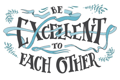 Be Excellent To Each Other | Inspirational Quote Poster | Bill and Ted Movie Wall Art - Type & Quotes Poster