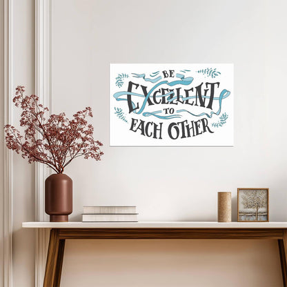 Be Excellent To Each Other | Inspirational Quote Poster | Bill and Ted Movie Wall Art - Type & Quotes Poster