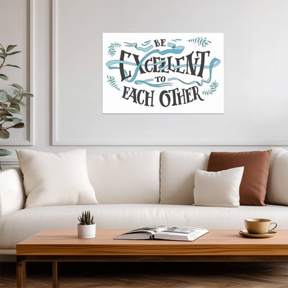 Be Excellent To Each Other | Inspirational Quote Poster | Bill and Ted Movie Wall Art - Type & Quotes Poster