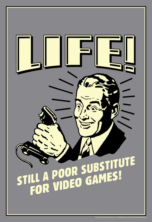 Life! Still A Poor Substitute For Video Games | Funny Quote Poster | Retro Gamer Humor Art