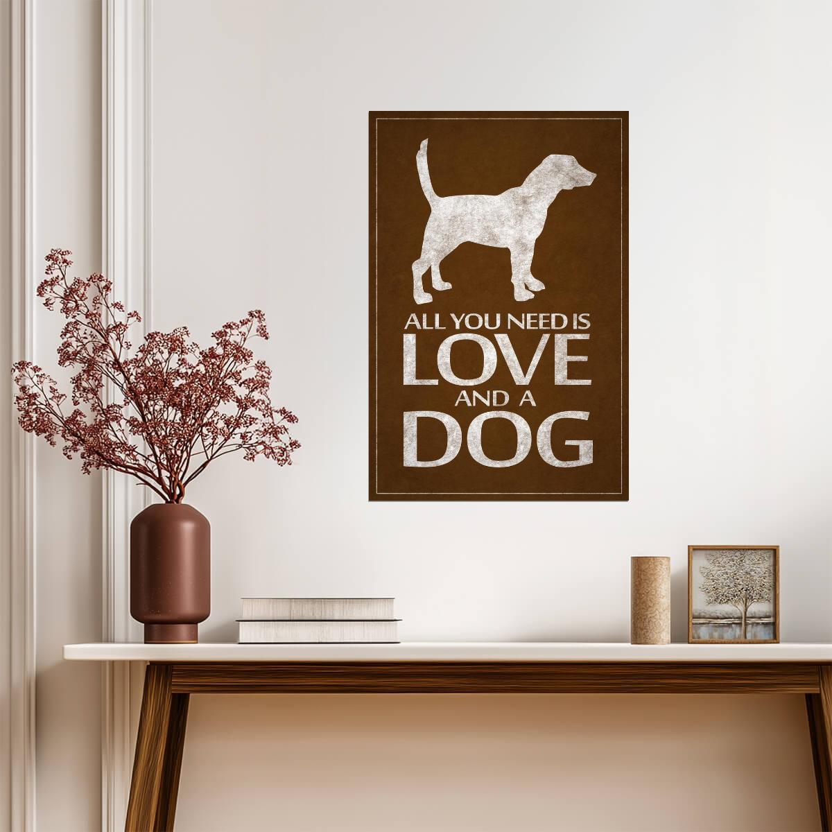 All You Need Is Love And A Dog | Funny Quote Poster | Dog Lover Gift - Type & Quotes Poster