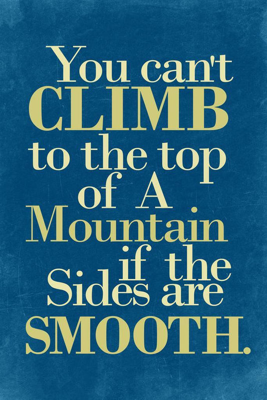 You Can’t Climb a Mountain If the Sides Are Smooth | Motivational Poster (Blue)