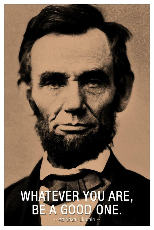 Whatever You Are, Be a Good One | Abraham Lincoln Motivational Quote Poster