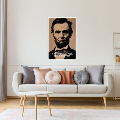 Whatever You Are, Be a Good One | Abraham Lincoln Motivational Quote Poster