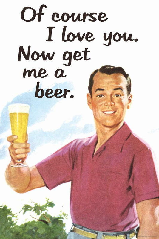 Of Course I Love You Now Get Me A Beer Poster | Funny Retro Humor | Man Cave Wall Art