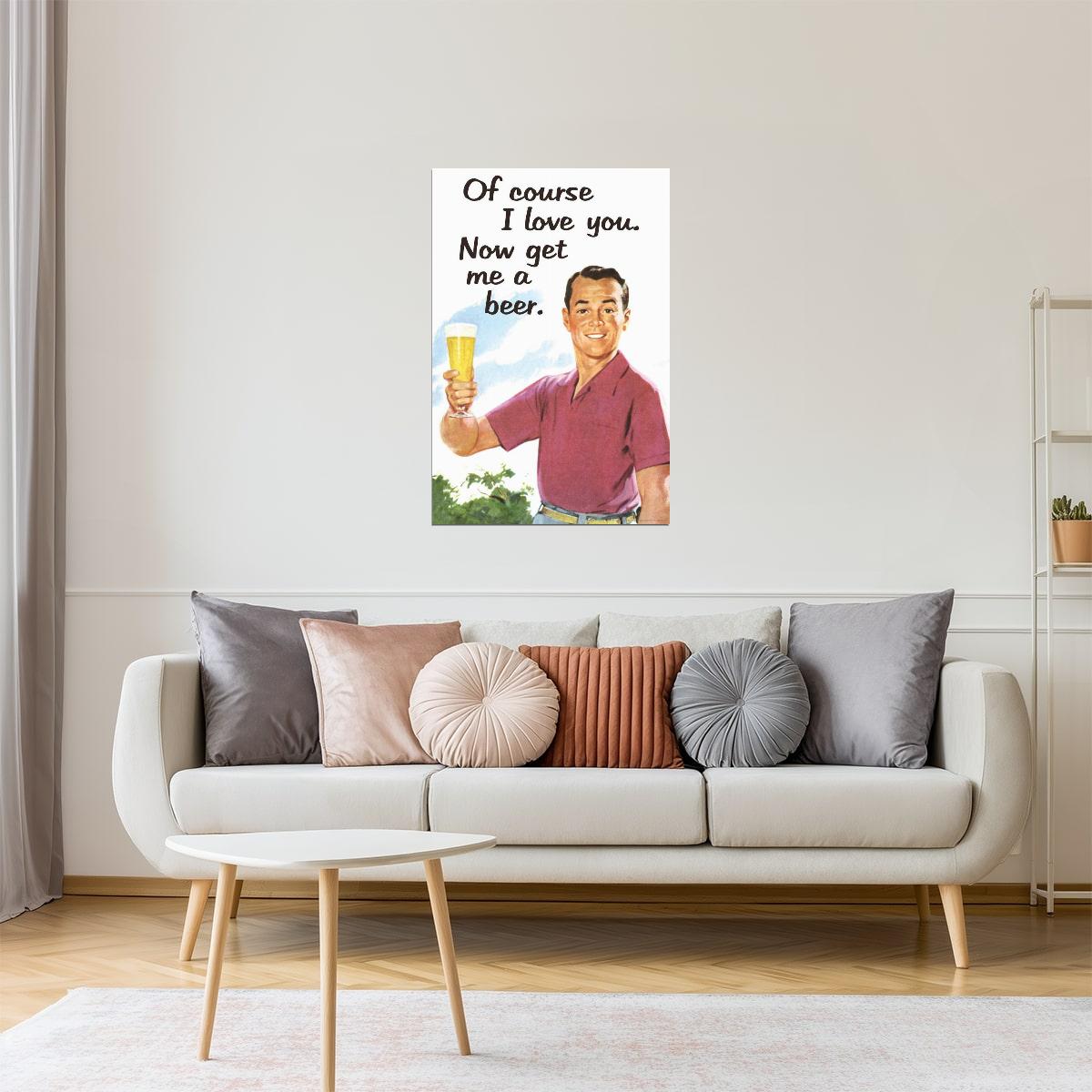 Of Course I Love You Now Get Me A Beer Poster | Funny Retro Humor | Man Cave Wall Art