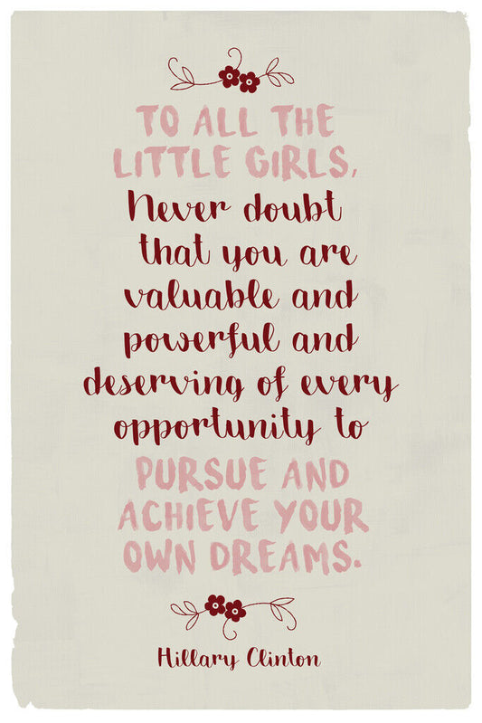 To All the Little Girls | Hillary Clinton Motivational Quote Poster