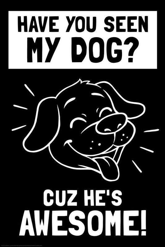 Have You Seen My Dog? 'Cuz He's Awesome | Funny Quote Poster | Dog Lover Gift - Type & Quotes Poster