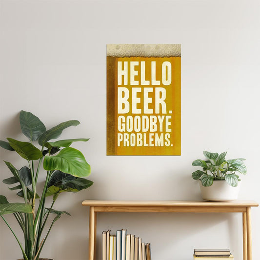 Hello Beer Goodbye Problems Poster | Funny Quote | Man Cave Wall Art
