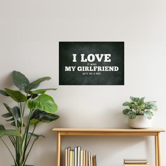I Love My Girlfriend Funny Beer Poster | Sarcastic Humor | Man Cave Wall Art