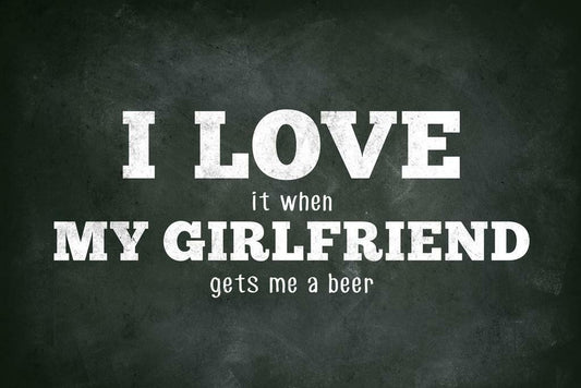 I Love My Girlfriend Funny Beer Poster | Sarcastic Humor | Man Cave Wall Art