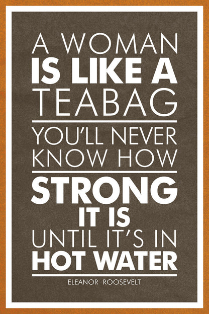 A Woman Is Like a Tea Bag | Eleanor Roosevelt Motivational Quote Poster