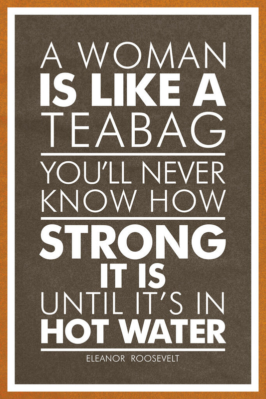 A Woman Is Like a Tea Bag | Eleanor Roosevelt Motivational Quote Poster