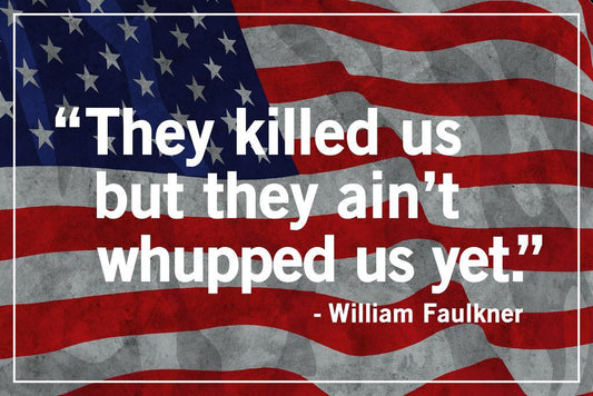 They Killed Us But They Aint Whupped Us Yet | William Faulkner Quote | Southern Pride Flag Poster - Type & Quotes Poster