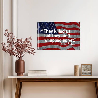 They Killed Us But They Aint Whupped Us Yet | William Faulkner Quote | Southern Pride Flag Poster - Type & Quotes Poster