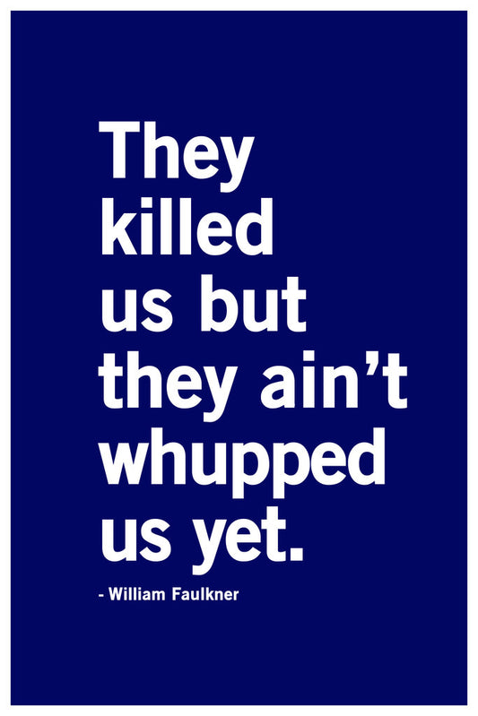 They Killed Us But They Aint Whupped Us Yet | William Faulkner Quote | Minimalist Literary Poster - Type & Quotes Poster