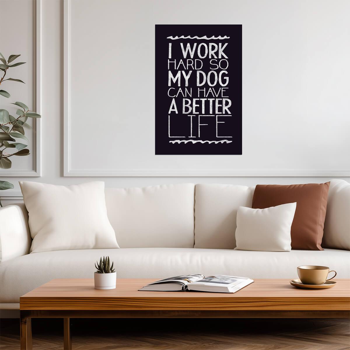 I Work Hard So My Dog Can Have A Better Life | Funny Quote Poster | Dog Lover Gift - Type & Quotes Poster