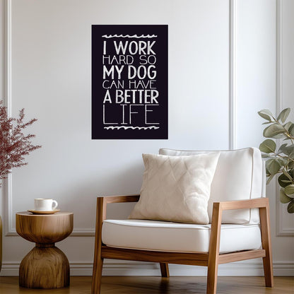 I Work Hard So My Dog Can Have A Better Life | Funny Quote Poster | Dog Lover Gift - Type & Quotes Poster