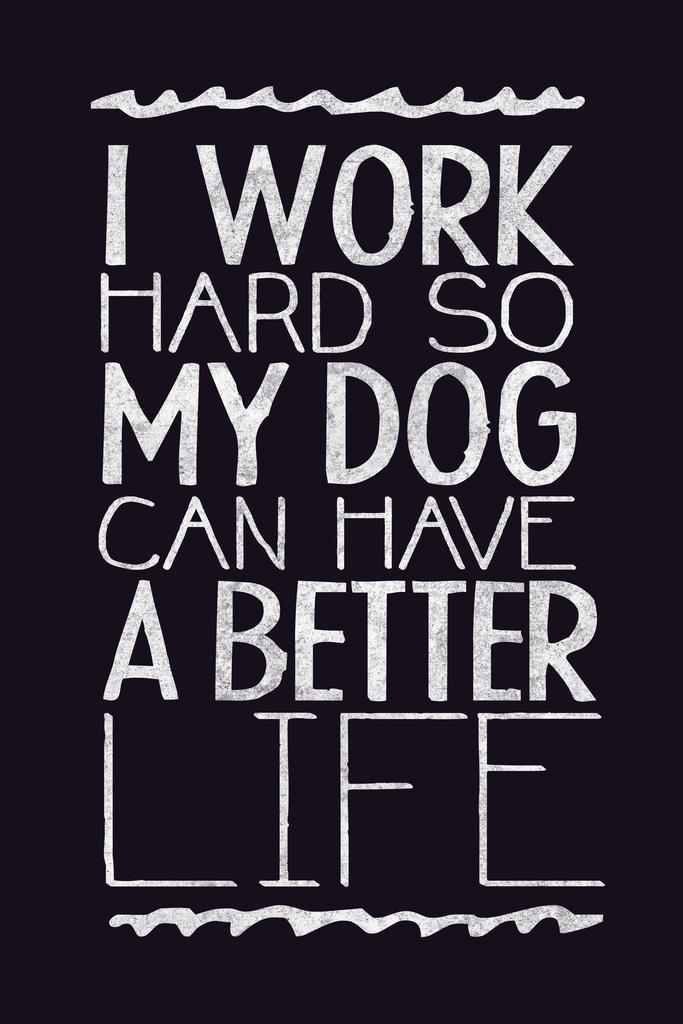 I Work Hard So My Dog Can Have A Better Life | Funny Quote Poster | Dog Lover Gift - Type & Quotes Poster