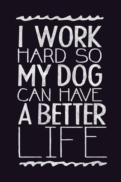 I Work Hard So My Dog Can Have A Better Life | Funny Quote Poster | Dog Lover Gift - Type & Quotes Poster