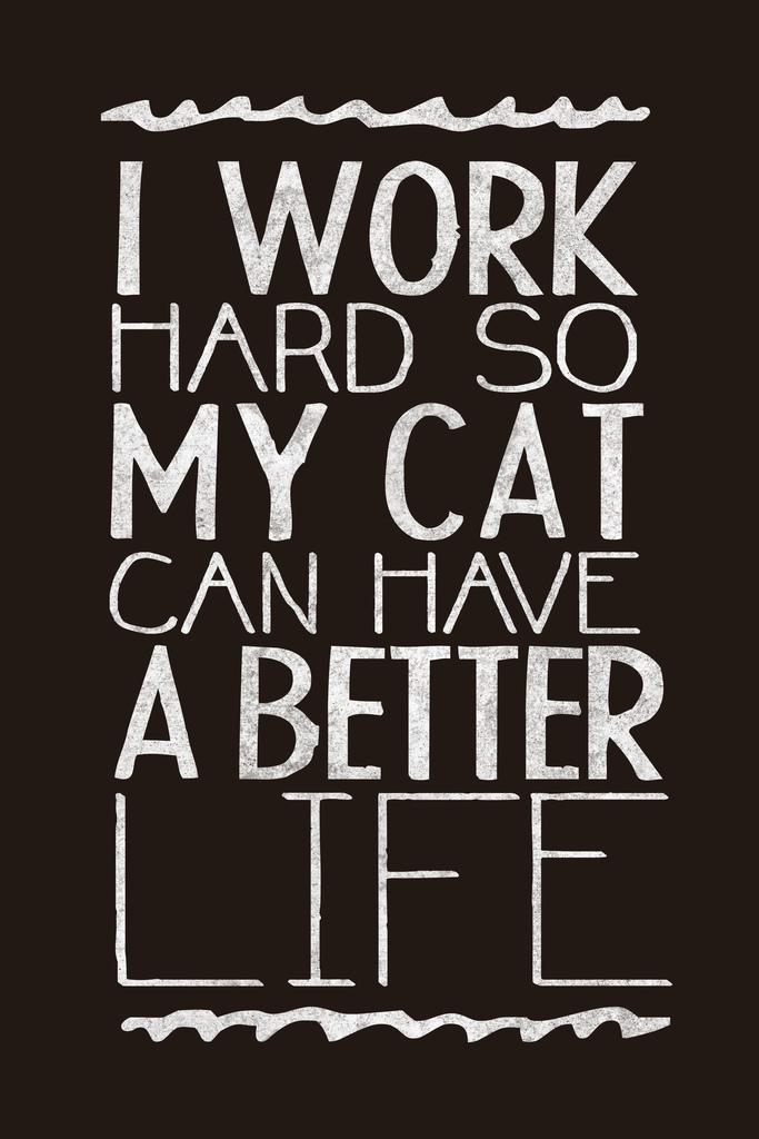 I Work Hard So My Cat Can Have A Better Life | Funny Quote Poster | Cat Lover Gift - Type & Quotes Poster